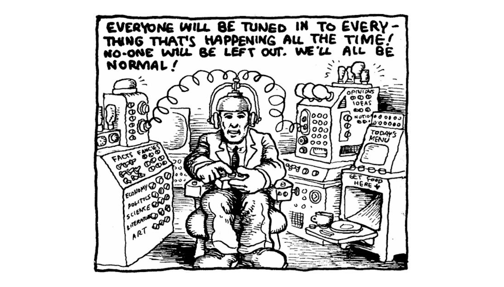 Cartoon of a man surrounded by bulky midcentury computer consoles, studded with buttons and switches with labels like 'FACTS,' 'FANCIES,' 'OPINIONS.' Text up top reads, 'Everyone will be tuned into everything that's happening all the time! No-one will be left out. We'll all be normal!'